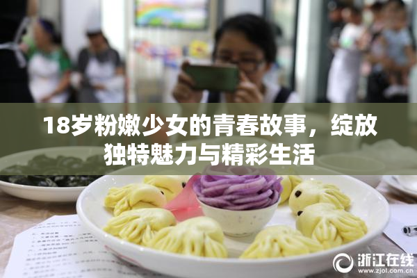 18岁粉嫩少女的青春故事，绽放独特魅力与精彩生活