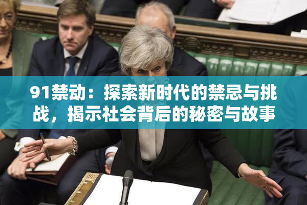 91禁动：探索新时代的禁忌与挑战，揭示社会背后的秘密与故事
