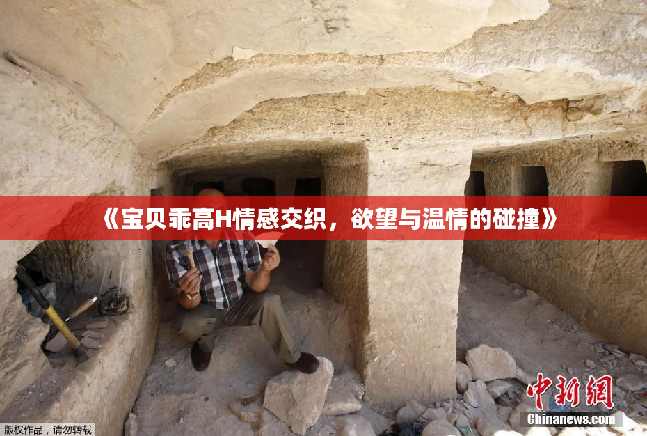 《宝贝乖高H情感交织，欲望与温情的碰撞》