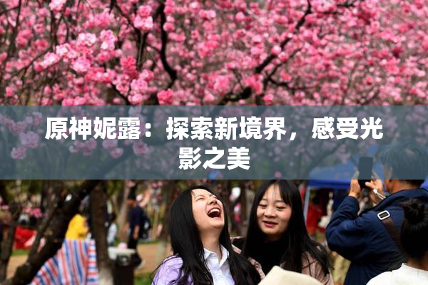 原神妮露：探索新境界，感受光影之美