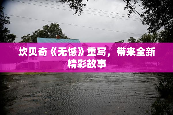 坎贝奇《无憾》重写，带来全新精彩故事
