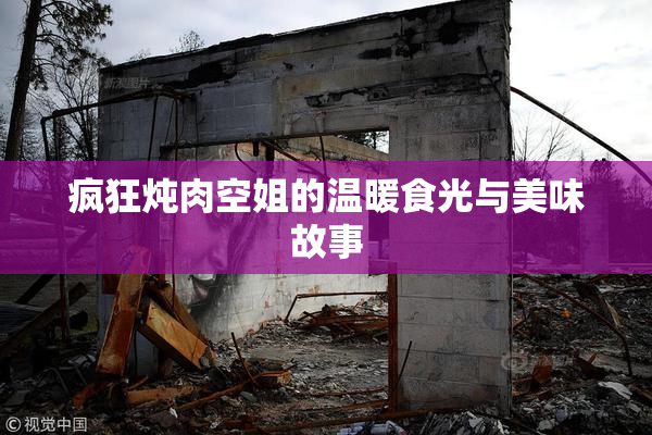 疯狂炖肉空姐的温暖食光与美味故事