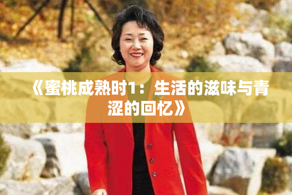 《蜜桃成熟时1：生活的滋味与青涩的回忆》