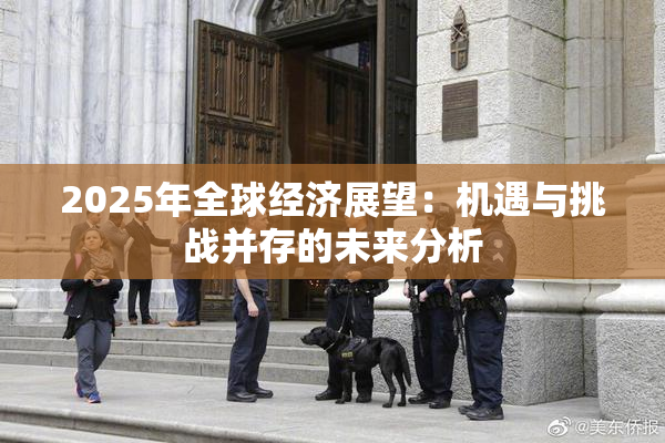 2025年全球经济展望：机遇与挑战并存的未来分析