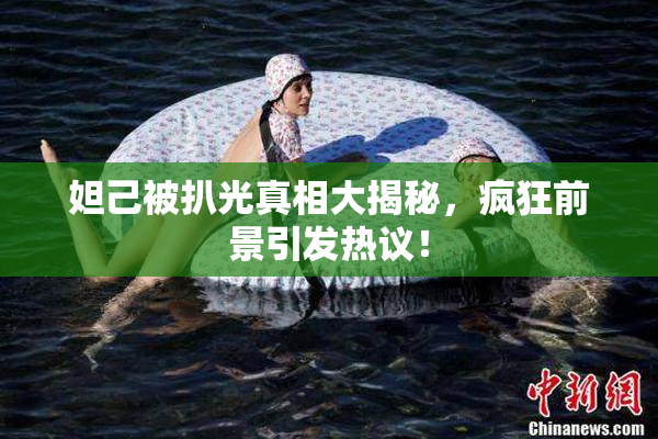 妲己被扒光真相大揭秘，疯狂前景引发热议！