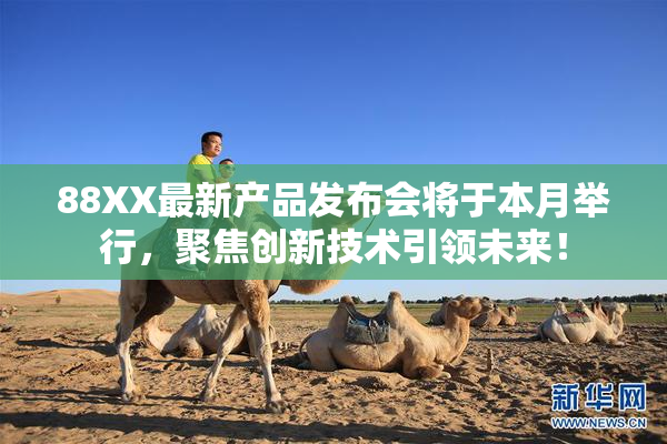 88XX最新产品发布会将于本月举行，聚焦创新技术引领未来！