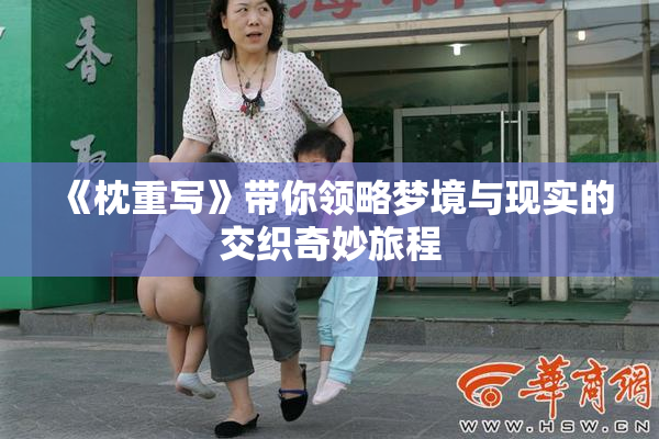 《枕重写》带你领略梦境与现实的交织奇妙旅程