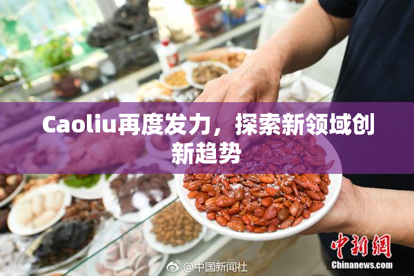 Caoliu再度发力，探索新领域创新趋势