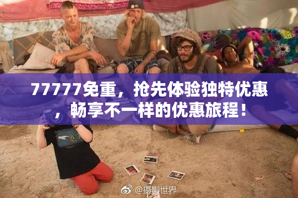 77777免重，抢先体验独特优惠，畅享不一样的优惠旅程！