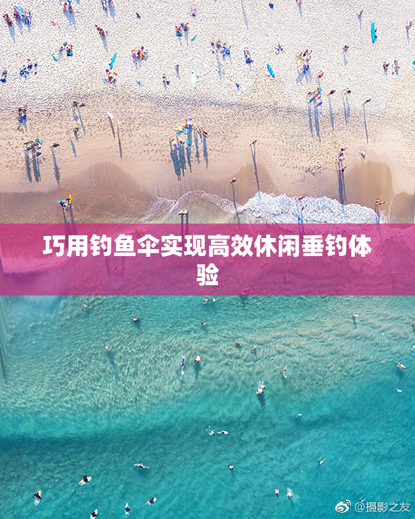 巧用钓鱼伞实现高效休闲垂钓体验