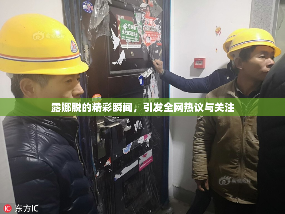 露娜脱的精彩瞬间，引发全网热议与关注