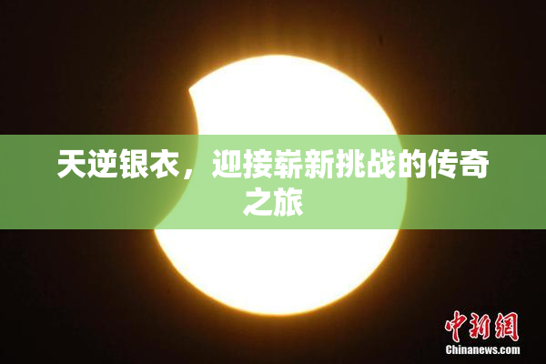 天逆银衣，迎接崭新挑战的传奇之旅