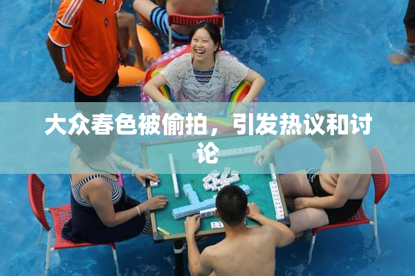 大众春色被偷拍，引发热议和讨论