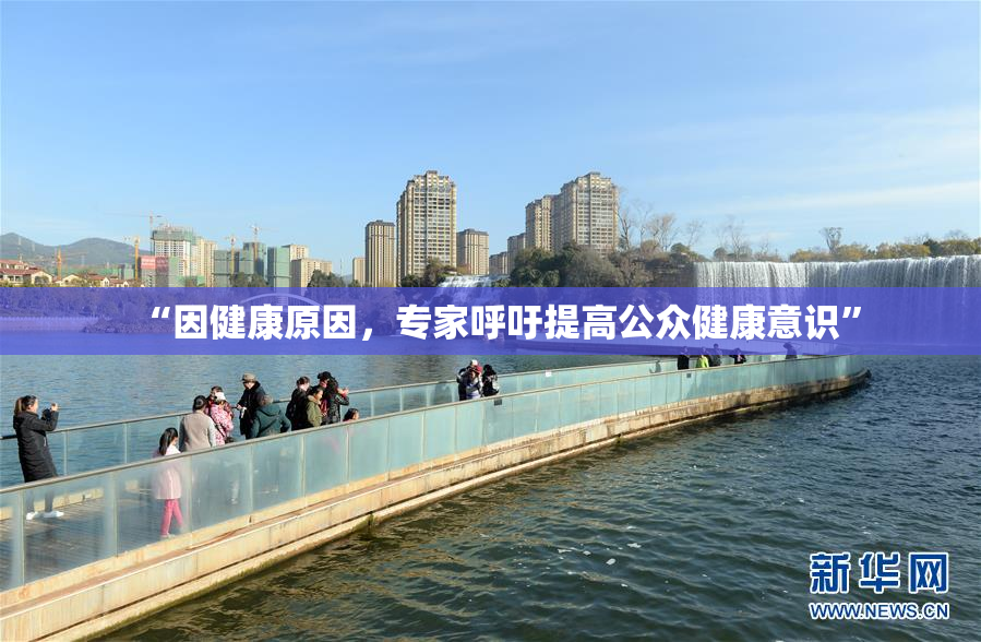 “因健康原因，专家呼吁提高公众健康意识”