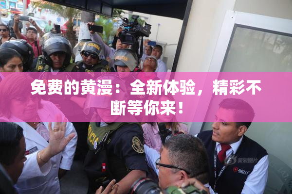 免费的黄漫：全新体验，精彩不断等你来！