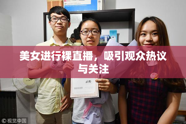 美女进行裸直播，吸引观众热议与关注