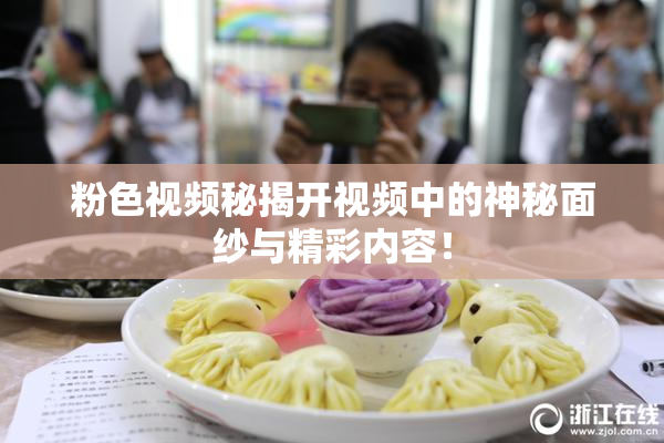 粉色视频秘揭开视频中的神秘面纱与精彩内容！