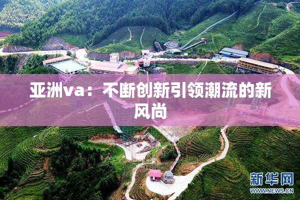 亚洲va：不断创新引领潮流的新风尚