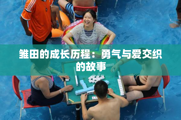 雏田的成长历程：勇气与爱交织的故事