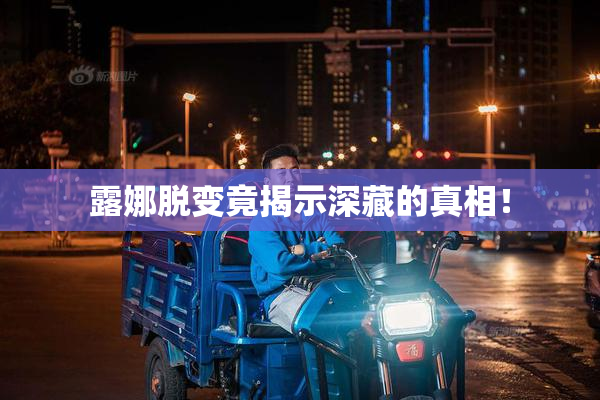 露娜脱变竟揭示深藏的真相！