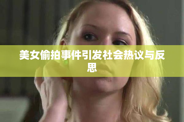 美女偷拍事件引发社会热议与反思