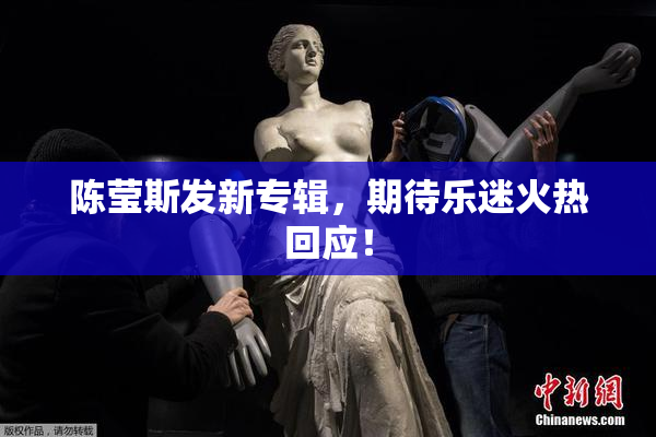陈莹斯发新专辑，期待乐迷火热回应！