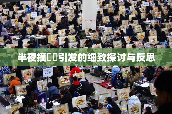 半夜摸妺妺引发的细致探讨与反思