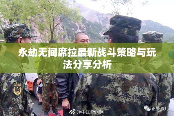永劫无间席拉最新战斗策略与玩法分享分析