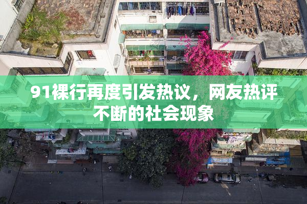 91裸行再度引发热议，网友热评不断的社会现象