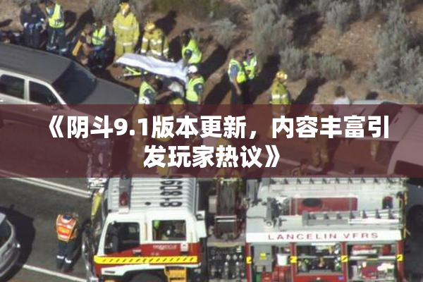 《阴斗9.1版本更新，内容丰富引发玩家热议》