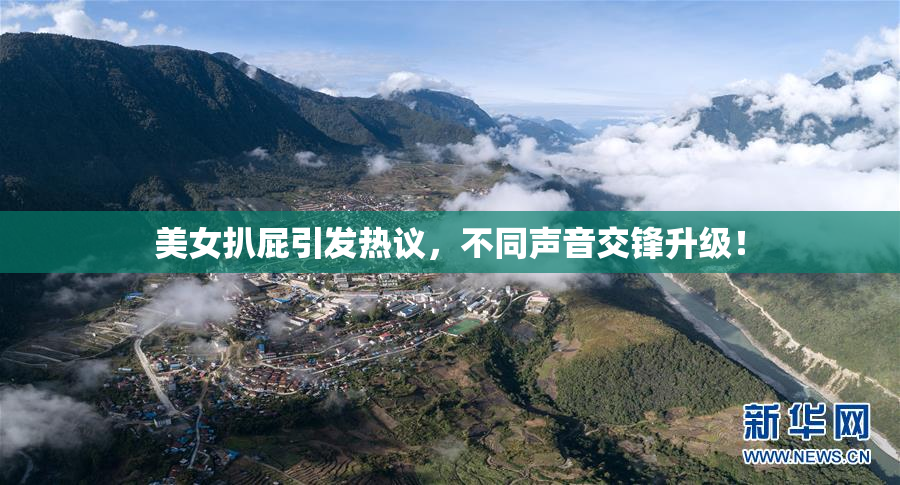 美女扒屁引发热议，不同声音交锋升级！