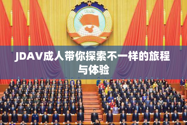 JDAV成人带你探索不一样的旅程与体验