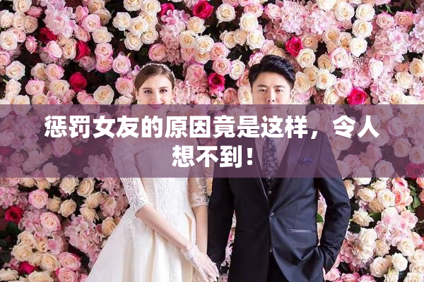 惩罚女友的原因竟是这样，令人想不到！