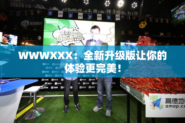 WWWXXX：全新升级版让你的体验更完美！