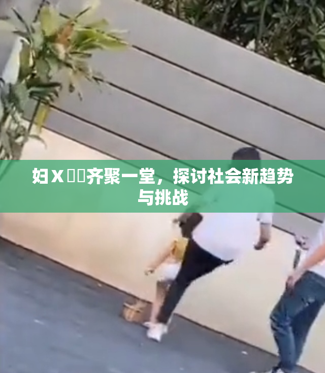 妇Ⅹ乄乂齐聚一堂，探讨社会新趋势与挑战