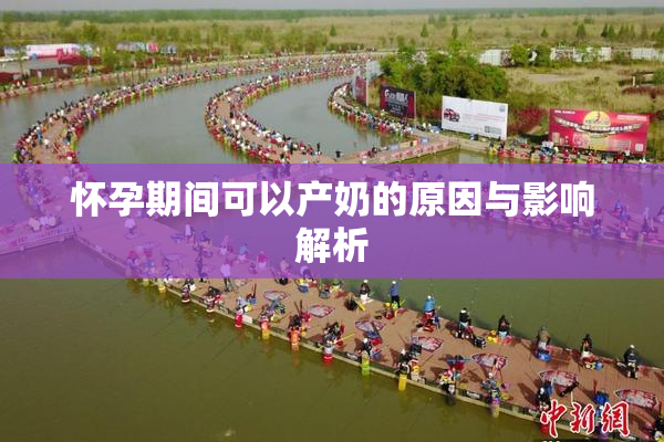 怀孕期间可以产奶的原因与影响解析