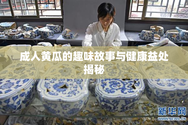 成人黄瓜的趣味故事与健康益处揭秘