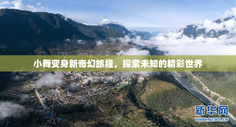 小舞变身新奇幻旅程，探索未知的精彩世界