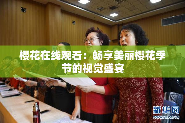 樱花在线观看：畅享美丽樱花季节的视觉盛宴
