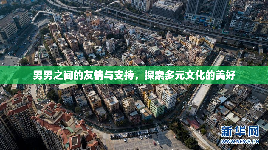 男男之间的友情与支持，探索多元文化的美好