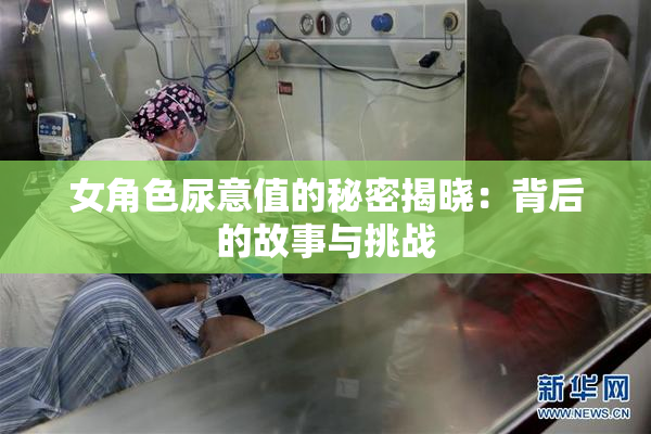 女角色尿意值的秘密揭晓：背后的故事与挑战