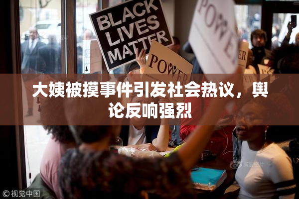 大姨被摸事件引发社会热议，舆论反响强烈