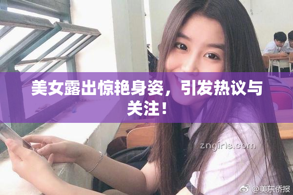 美女露出惊艳身姿，引发热议与关注！