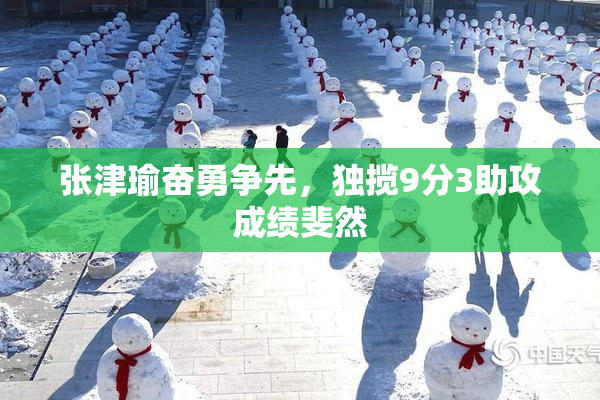 张津瑜奋勇争先，独揽9分3助攻成绩斐然