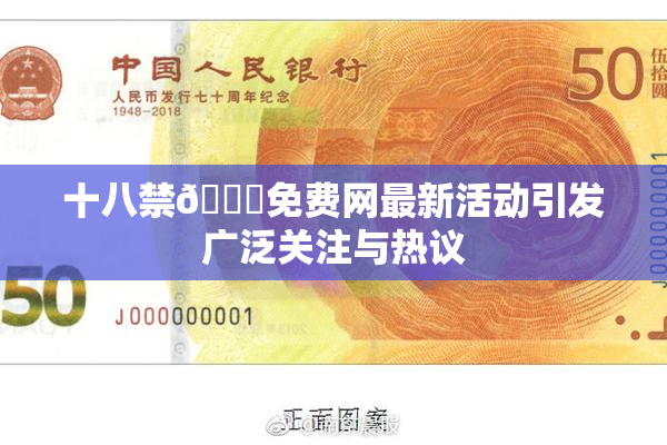 十八禁🔞免费网最新活动引发广泛关注与热议