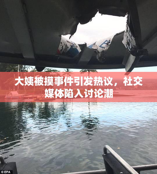 大姨被摸事件引发热议，社交媒体陷入讨论潮