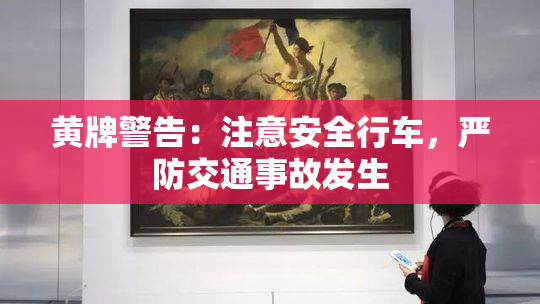 黄牌警告：注意安全行车，严防交通事故发生