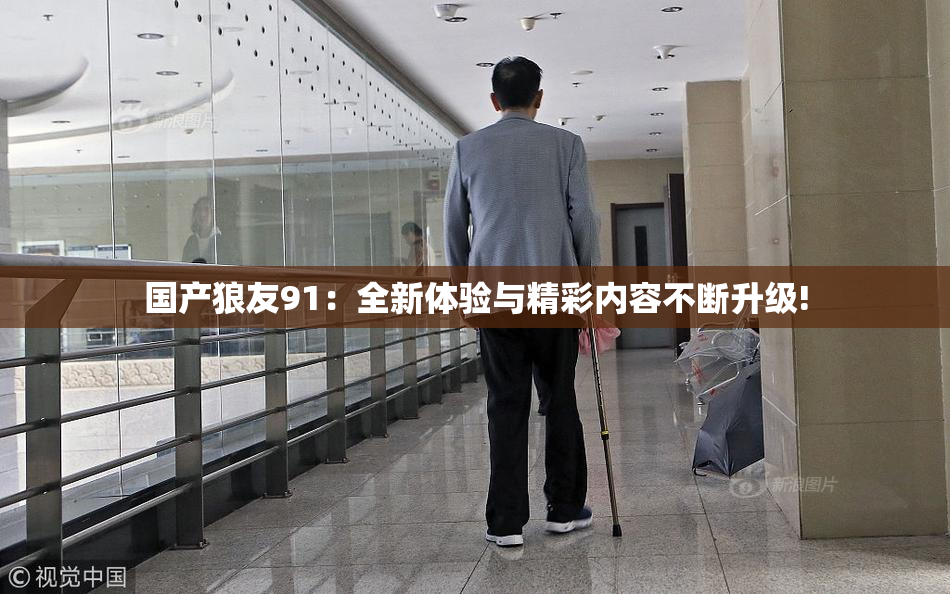 国产狼友91：全新体验与精彩内容不断升级!