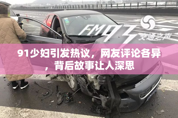 91少妇引发热议，网友评论各异，背后故事让人深思