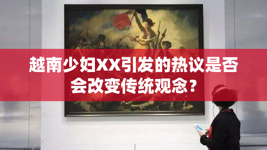 越南少妇XX引发的热议是否会改变传统观念？